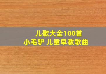 儿歌大全100首 小毛驴 儿童早教歌曲